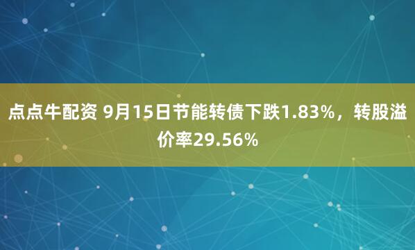 点点牛配资 9月15日节能转债下跌1.83%，转股溢价率29.56%