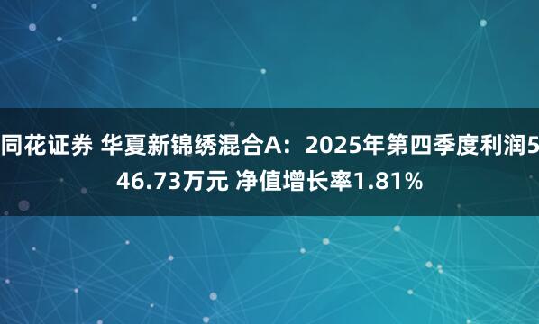 同花证券 华夏新锦绣混合A：2025年第四季度利润546.73万元 净值增长率1.81%